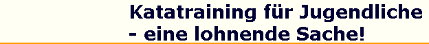 Katatraining f�r Jugendliche 
 - eine lohnende Sache!