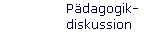 P�dagogik- 
 diskussion