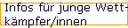 Infos f�r junge Wett- 
 k�mpfer/innen