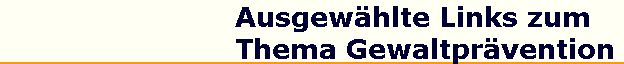Ausgew�hlte Links zum 
 Thema Gewaltpr�vention