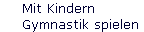 Mit Kindern 
 Gymnastik spielen