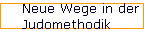 Neue Wege in der 
 Judomethodik