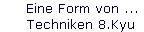 Eine Form von ... 
 Techniken 8.Kyu