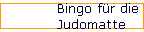Bingo f�r die 
 Judomatte