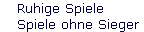Ruhige Spiele 
 Spiele ohne Sieger