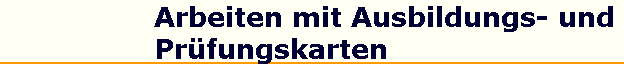 Arbeiten mit Ausbildungs- und 
 Pr�fungskarten