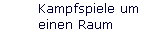 Kampfspiele um 
 einen Raum